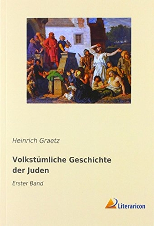Graetz, Heinrich. Volkstümliche Geschichte derJuden - Erster Band. Literaricon Verlag, 2019.