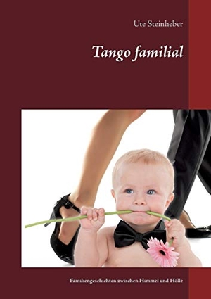 Steinheber, Ute. Tango familial - Familiengeschichten zwischen Himmel und Hölle. Books on Demand, 2016.