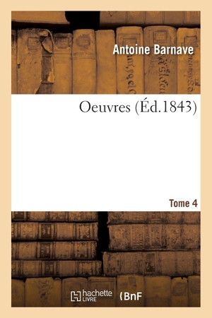 Barnave, Antoine / Bérenger, Alphonse et al. Oeuvres. Tome 4. Hachette Livre, 2020.