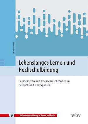 Adorno, Julietta. Lebenslanges Lernen und Hochschulbildung - Perspektiven von Hochschullehrenden in Deutschland und Spanien. wbv Media GmbH, 2024.