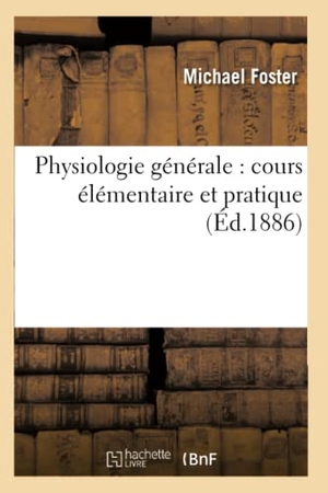 Foster-M. Physiologie générale - cours élémentaire et pratique. Hachette Livre, 2018.