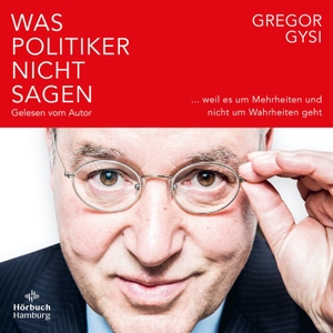 Gysi, Gregor. Was Politiker nicht sagen - ... weil es um Mehrheiten und nicht um Wahrheiten geht: 5 CDs. Hörbuch Hamburg, 2023.