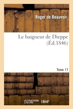 De Beauvoir, Roger. Le baigneur de Dieppe. Tome 17. Hachette Livre, 2022.