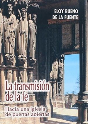 Bueno De La Fuente, Eloy. La transmisión de la fe : hacia una Iglesia de puertas abiertas. Monte Carmelo, 2008.