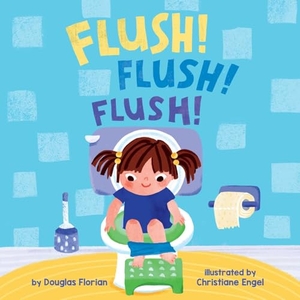 Florian, Douglas. Flush! Flush! Flush! (a Baby Steps Potty Training Board Book for Toddlers). Little Bee Books, 2025.