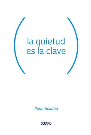 Holiday, Ryan. La Quietud Es La Clave. Editorial Oceano de Mexico, 2021.