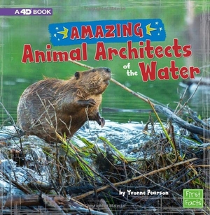 Pearson, Yvonne. Amazing Animal Architects of the Water - A 4D Book. Capstone, 2018.
