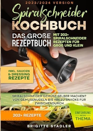 Stadler, Brigitte. Spiralschneider Kochbuch - Das große Rezeptbuch mit 202+ Spiralschneider Rezepten für Groß und Klein - Spiralschneider Gemüse selber machen? Von Gemüsenudeln bis hin zu Snacks für zwischendurch. tredition, 2023.