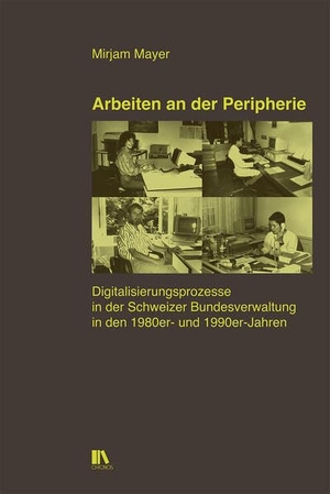 Mayer, Mirjam. Arbeiten an der Peripherie - Digitalisierungsprozesse in der Schweizer Bundesverwaltung in den 1980er- und 1990er-Jahren. Chronos Verlag, 2026.