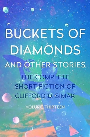 Simak, Clifford D. Buckets of Diamonds - And Other Stories. Open Road Integrated Media, Inc., 2023.
