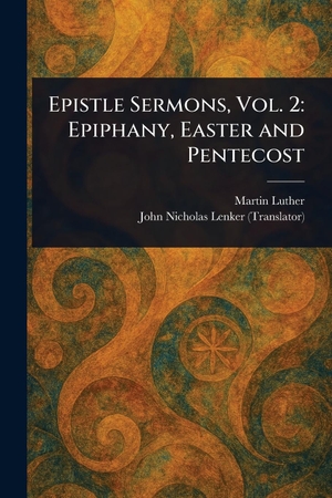 Luther, Martin / John Nicholas Lenker. Epistle Sermons, Vol. 2 - Epiphany, Easter and Pentecost. Creative Media Partners, LLC, 2025.