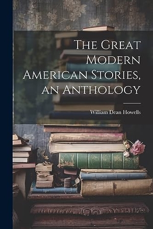 Howells, William Dean. The Great Modern American Stories, an Anthology. Creative Media Partners, LLC, 2023.