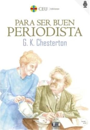 Chesterton, G. K.. Para ser buen periodista. Fundación Universitaria San Pablo CEU, 2021.