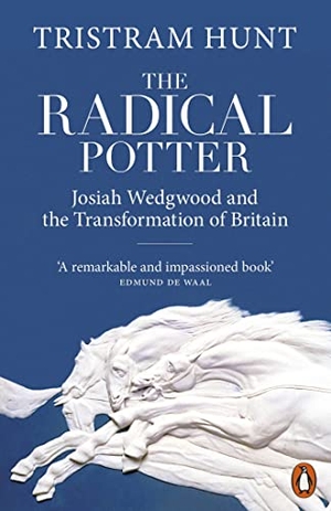 Hunt, Tristram. The Radical Potter - Josiah Wedgwood and the Transformation of Britain. Penguin Books Ltd, 2023.