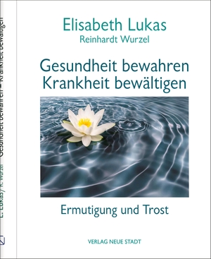 Lukas, Elisabeth / Reinhardt Wurzel. Gesundheit bewahren - Krankheit bewältigen - Ermutigung und Trost. Neue Stadt Verlag GmbH, 2024.