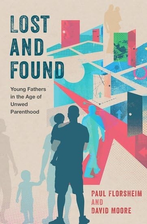 Florsheim, Paul / David Moore. Lost and Found - Young Fathers in the Age of Unwed Parenthood. Oxford University Press, 2020.