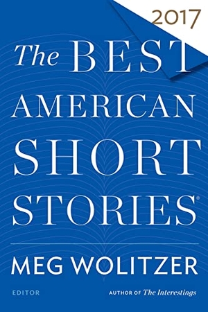 Wolitzer, Meg / Pitlor, Heidi et al. The Best American Short Stories 2017. HarperCollins, 2017.