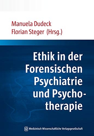 Dudeck, Manuela / Florian Steger (Hrsg.). Ethik in der Forensischen Psychiatrie und Psychotherapie. MWV Medizinisch Wiss. Ver, 2018.