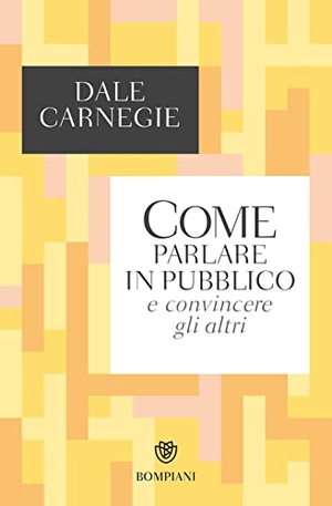 Carnegie, Dale. Come parlare in pubblico e convincere gli altri. Bompiani, 2017.