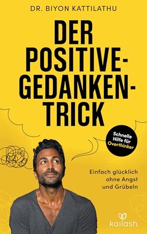 Kattilathu, Biyon. Der Positive-Gedanken-Trick - Einfach glücklich ohne Angst und Grübeln. Kailash, 2026.