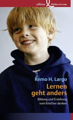 Remo H. Largo. Lernen geht anders - Bildung und Erziehung vom Kind her denken. Edition Körber, 2010.