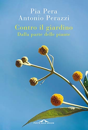 Pera, Pia / Antonio Perazzi. Contro il giardino. Dalla parte delle piante. Ponte alle Grazie, 2021.