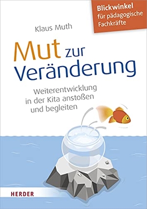 Muth, Klaus. Mut zur Veränderung - Weiterentwicklung in der Kita anstoßen und begleiten. Herder Verlag GmbH, 2021.