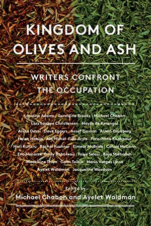 Chabon, Michael / Ayelet Waldman. Kingdom of Olives and Ash - Writers Confront the Occupation. HarperCollins, 2017.