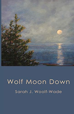 Woolf-Wade, Sarah J. Wolf Moon Down. Goose River Press, 2018.