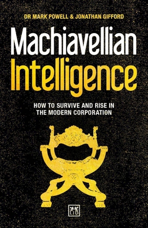 Gifford, Jonathan / Mark Powell. Machiavellian Intelligence - How to Survive and Rise in the Modern Corporation. LID Publishing, 2017.