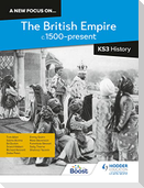 A new focus on...The British Empire, c.1500-present for KS3 History