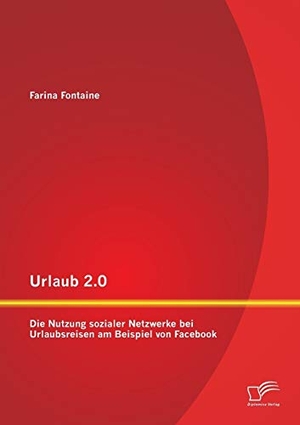 Fontaine, Farina. Urlaub 2.0: Die Nutzung sozialer Netzwerke bei Urlaubsreisen am Beispiel von Facebook. Diplomica Verlag, 2013.