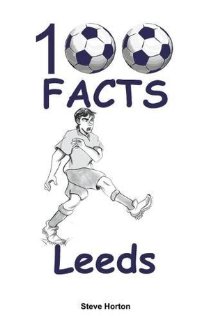 Horton, Steve. 100 Facts - Leeds. Wymer Publishing, 2018.