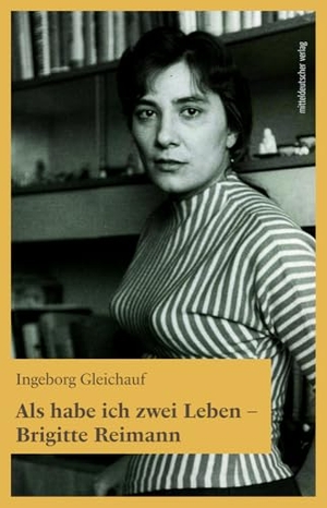 Gleichauf, Ingeborg. Als habe ich zwei Leben - Brigitte Reimann. Mitteldeutscher Verlag, 2024.