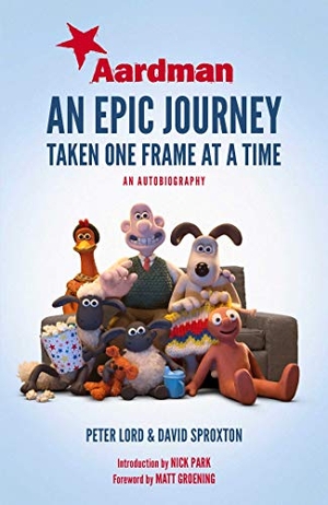Lord, Peter / Sproxton, Dave et al. Aardman - An Epic Journey : Taken One Frame at a Time. Simon & Schuster UK Ltd, 2018.