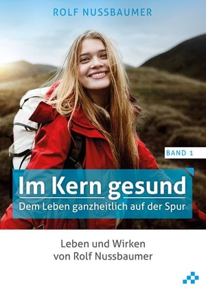 Nussbaumer, Rolf (Hrsg.). Im Kern gesund (Band 1) - Dem Leben ganzheitlich auf der Spur. MOSAICSTONES, 2023.