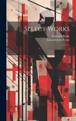 Burke, Edmund / Edward John Payne. Select Works: 1. Creative Media Partners, LLC, 2023.