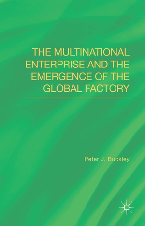 Buckley, Peter J. The Multinational Enterprise and the Emergence of the Global Factory. Palgrave MacMillan UK, 2014.