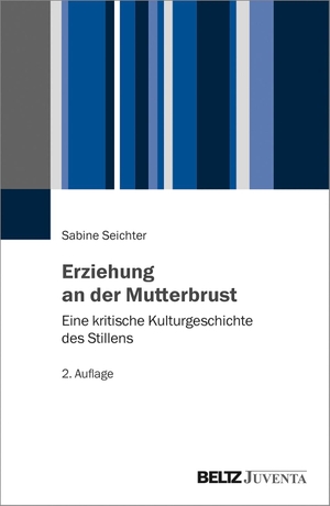 Sabine Seichter. Erziehung an der Mutterbrust - Eine kritische Kulturgeschichte des Stillens. Juventa Verlag ein Imprint der Julius Beltz GmbH & Co. KG, 2020.