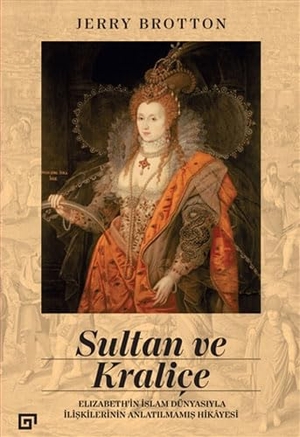 Brotton, Jerry. Sultan ve Kralice;Elizabethin Islam Dünyasiyla Iliskilerinin Anlatilmamis Hikayesi. Koc Üniversitesi Yayinlari, 2022.