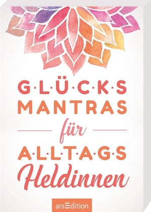Glücksmantras für Alltagsheldinnen - Kartenbox mit 51 Karten. Ars Edition GmbH, 2019.