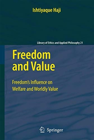 Haji, Ishtiyaque. Freedom and Value - Freedom¿s Influence on Welfare and Worldly Value. Springer Netherlands, 2010.
