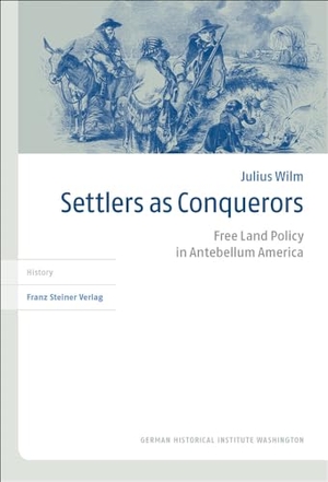 Wilm, Julius. Settlers as Conquerors - Free Land Policy in Antebellum America. Steiner Franz Verlag, 2018.