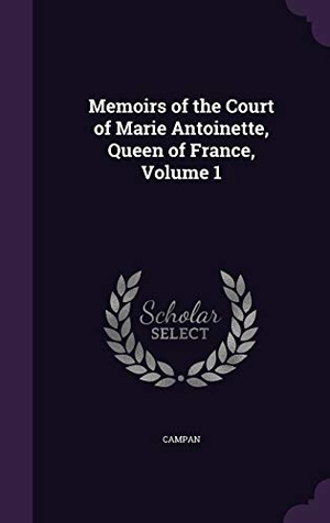 Campan. Memoirs of the Court of Marie Antoinette, Queen of France, Volume 1. Touchladybirdlucky Studios, 2015.