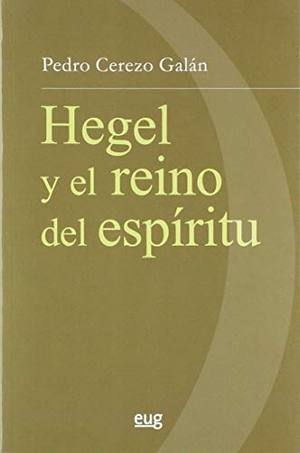 Cerezo Galán, Pedro. G.W.F. Hegel y el reino del espíritu. Editorial Universidad de Granada, 2018.