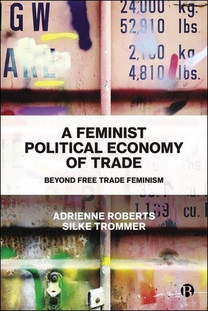 Roberts, Adrienne / Silke Trommer. A Feminist Political Economy of Trade - Beyond Free Trade Feminism. Bristol University Press, 2026.