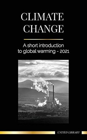 Library, United. Climate Change - A Short Introduction to Global Warming - 2022 - Understanding the Threat to Avoid an Environmental Disaster. United Library, 2021.