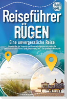 REISEFÜHRER RÜGEN - Eine unvergessliche Reise: Erkunden Sie alle Traumorte und Sehenswürdigkeiten und erleben Sie Kulinarisches, Action, Spaß, Entspannung uvm. (inkl. interaktivem Kartenkonzept)