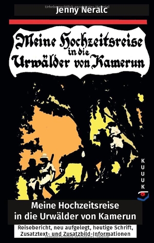Neralc, Jenny. Meine Hochzeitsreise in die Urwälder von Kamerun - Reisebericht, neu aufgelegt, heutige Schrift, Zusatztext- und Zusatzbild-Informationen. KUUUK Verlag, 2026.