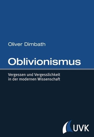 Dimbath, Oliver. Oblivionismus - Vergessen und Vergesslichkeit in der modernen Wissenschaft. Herbert von Halem Verlag, 2014.